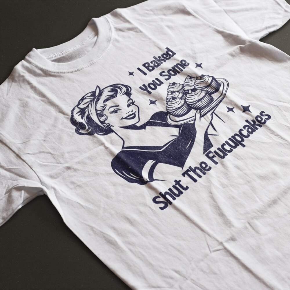 I Baked You Some Shut the Fuccupcakes Funny White Shirt